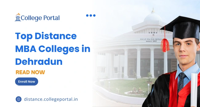 Top Distance MBA Colleges in Dehradun: Last date, Fees, Eligibility Criteria, Admission 2025